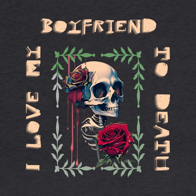 Love my boyfriend to death! skeleton Design by YeaLove